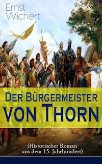 Der Bürgermeister von Thorn (Historischer Roman aus dem 15. Jahrhundert) - Ernst Wichert - E-Book