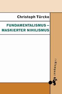 Fundamentalismus – maskierter Nihilismus - Christoph Türcke - E-Book