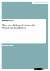 Marketing als Herausforderung für Öffentliche Bibliotheken - Sascha Papke - E-Book
