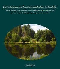 Die Vorhersagen von bayerischen Hellsehern im Vergleich - Die Vorhersagen vom Mühlhiasl, Alois Irlmaier, Sepp Wudy, Andreas Rill und Prokop dem Waldhirten und ihre Übereinstimmungen - Daniel Perl - E-Book