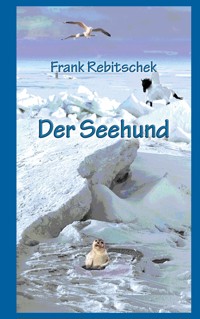 Der Seehund - Frank Rebitschek - E-Book