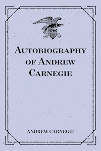 Autobiography of Andrew Carnegie - Andrew Carnegie - E-Book
