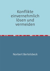 Konflikte einvernehmlich lösen und vermeiden - Norbert Bertelsbeck - E-Book