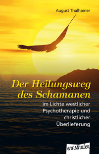 Der Heilungsweg des Schamanen im Lichte westlicher Psychotherapie und christlicher Überlieferung - August Thalhamer - E-Book
