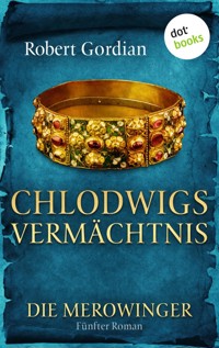 DIE MEROWINGER - Fünfter Roman: Chlodwigs Vermächtnis - Robert Gordian - E-Book