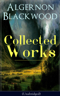 Collected Works of Algernon Blackwood (Unabridged) - Algernon Blackwood - E-Book