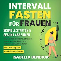 Intervallfasten für Frauen – schnell starten & gesund abnehmen: Wie Sie Heiß-Hunger austricksen, essen, was Sie wollen und trotzdem Gewicht verlieren. Inkl. Rezepten und Superfoods - Isabella Bendick - Hörbuch