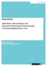 Aufnahme eines Antrages zur Mopedversicherung (Unterweisung Versicherungsfachwirt / -in) - Sindy Kalisch - E-Book