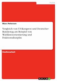 Vergleich von US-Kongress und Deutscher Bundestag am Beispiel von Wahlkreisorientierung und Fraktionsdisziplin - Marc Petersen - E-Book