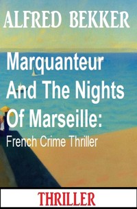 Marquanteur And The Nights Of Marseille: French Crime Thriller - Alfred Bekker - E-Book