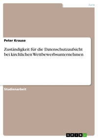 Zuständigkeit für die Datenschutzaufsicht bei kirchlichen Wettbewerbsunternehmen - Peter Krause - E-Book