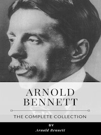 Arnold Bennett – The Complete Collection - Arnold Bennett - E-Book