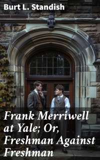 Frank Merriwell at Yale; Or, Freshman Against Freshman - Burt L. Standish - E-Book