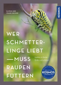 Wer Schmetterlinge liebt, muss Raupen füttern - Katrin Hecker - E-Book