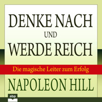 Denke nach und werde reich - Die magische Leiter zum Erfolg (Ungekürzt) - Napoleon Hill - Hörbuch