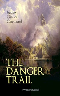 THE DANGER TRAIL (Western Classic) - James Oliver Curwood - E-Book