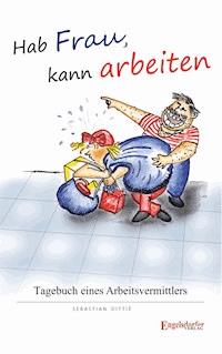 Hab Frau, kann arbeiten! - Sebastian Dittié - E-Book