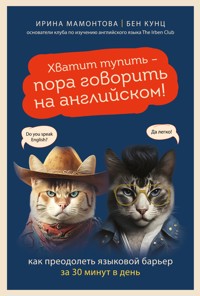 Хватит тупить - пора говорить на английском! Как преодолеть языковой барьер за 30 минут в день - Ирина Мамонтова - E-Book