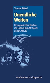 Unendliche Weiten: Lösungsorientiert denken mit Captain Kirk, Mr. Spock und Dr. McCoy - Simone Stölzel - E-Book