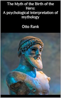 The Myth of the Birth of the Hero: A psychological interpretation of mythology - Otto Rank - E-Book