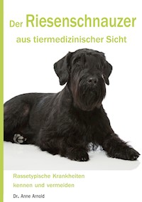Der Riesenschnauzer aus tiermedizinischer Sicht - Anne Arnold - E-Book