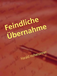 Feindliche Übernahme - harald hohensinner - E-Book