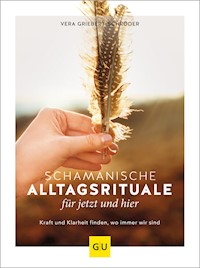 Schamanische Alltagsrituale für jetzt und hier - Vera Griebert-Schröder - E-Book