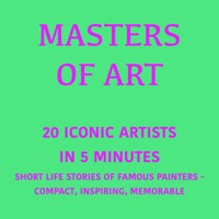 Masters of Art – 20 Iconic Artists in 5 Minutes - 5 Minutes - Hörbuch