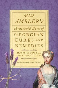 Miss Ambler's Household Book of Georgian Cures and Remedies - Marilyn Yurdan - E-Book