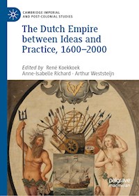 The Dutch Empire between Ideas and Practice, 1600–2000 -  - E-Book