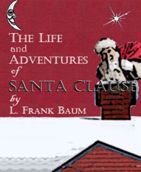 The Life and Adventures of Santa Claus (Illustrated) - L. Frank Baum - E-Book