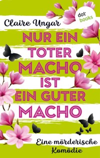 Nur ein toter Macho ist ein guter Macho - Claire Ungar - E-Book