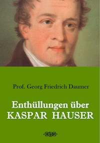 Enthüllungen über Kaspar Hauser - Georg Friedrich Daumer - E-Book