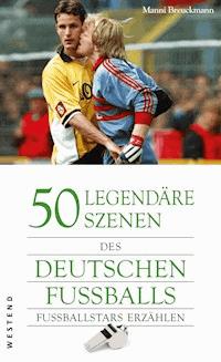 50 legendäre Szenen des deutschen Fussballs - Manni Breuckmann - E-Book
