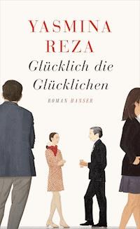 Glücklich die Glücklichen - Yasmina Reza - E-Book