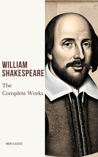 The Complete Works of William Shakespeare (37 plays, 160 sonnets and 5 Poetry Books With Active Table of Contents) - William Shakespeare - E-Book