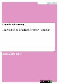 Die Siedlungs- und Infrastruktur Namibias - Cornelia Haldenwang - E-Book