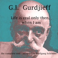 Life is real only then, when I am - G. I. Gurdjieff - Hörbuch