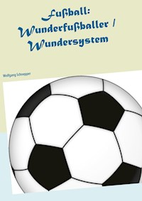 Fußball: Wunderfußballer / Wundersystem - Wolfgang Schnepper - E-Book