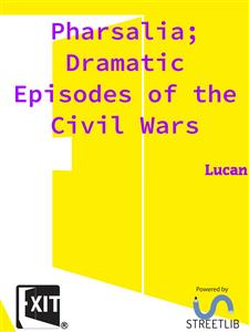 Pharsalia; Dramatic Episodes of the Civil Wars - Lucan - E-Book