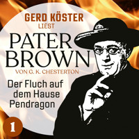 Der Fluch auf dem Hause Pendragon - Gerd Köster liest Pater Brown, Band 1 (Ungekürzt) - Gilbert Keith Chesterton - Hörbuch