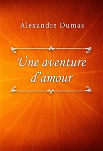 Une aventure d’amour - Dumas Alexandre - E-Book