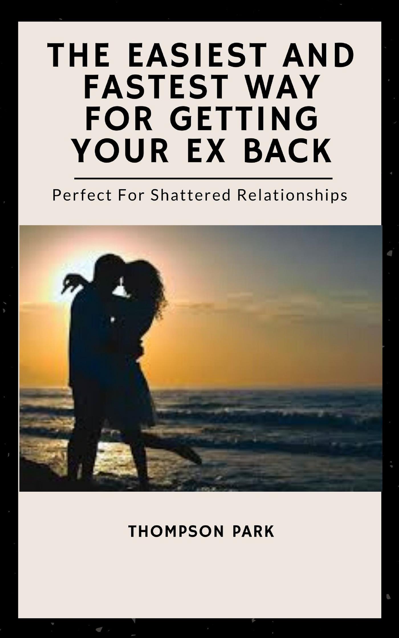 The Easiest And Fastest Way For Getting Your Ex Back - Thompson Park - E-Book