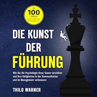 Die Kunst der Führung – In 100 Tagen zur erfolgreichen Führungskraft: Wie Sie die Psychologie Ihres Teams verstehen und Ihre Fähigkeiten in der Kommunikation und im Management verbessern - Thilo Warner - Hörbuch