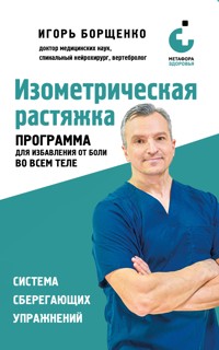 Изометрическая растяжка. Программа для избавления от боли во всем теле - Игорь Борщенко - E-Book