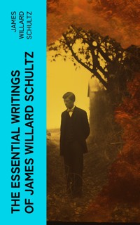 The Essential Writings of James Willard Schultz - James Willard Schultz - E-Book