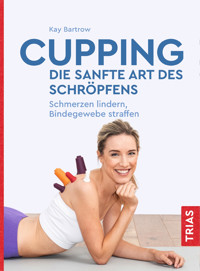 Cupping - die sanfte Art des Schröpfens - Kay Bartrow - E-Book