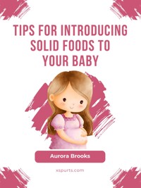 Tips for Introducing Solid Foods to Your Baby - Aurora Brooks - E-Book