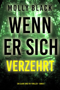Wenn Er Sich Verzehrt (Ein Claire King FBI-Thriller – Band 6) - Molly Black - E-Book