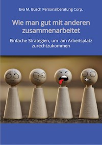 Wie man gut mit anderen zusammenarbeitet - in allen Positionen, Berufen und Branchen - Eva M. Busch Personalberatung Corp. - E-Book